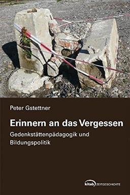 Erinnern an das Vergessen: Gedenkstättenpädagogik und Bildungspolitik (Kitab Zeitgeschichte)