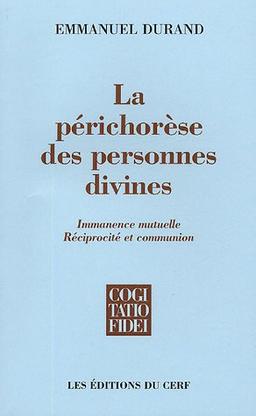 La périchorèse des personnes divines : immanence mutuelle, réciprocité et communion