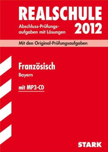 Realschule 2012: Abschluss-Prüfungsaufgaben mit Lösungen. Französisch Bayern (mit MP3-CD)