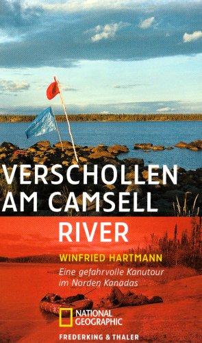 Verschollen am Camsell River: Eine gefahrvolle Kanutour im Norden Kanadas: Ein gefahrvolle Kanutour im Norden Kanadas