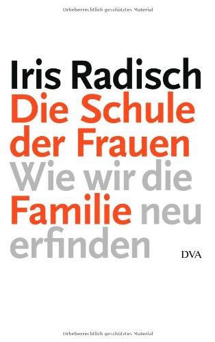 Die Schule der Frauen: Wie wir die Familie neu erfinden