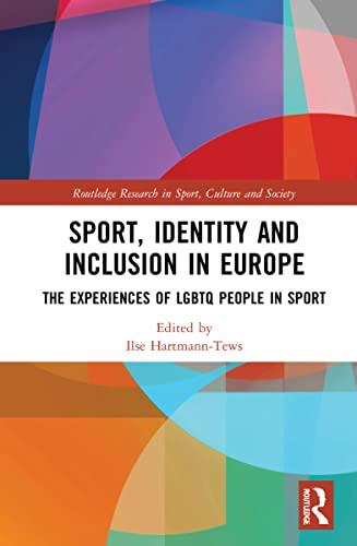 Sport, Identity and Inclusion in Europe: The Experiences of LGBTQ People in Sport (Routledge Research in Sport, Culture and Society)