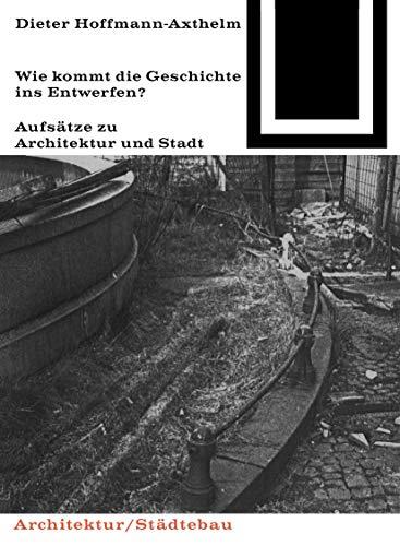 Wie kommt die Geschichte ins Entwerfen? (Bauwelt Fundamente, 78)