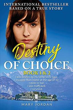 Destiny of Choice, Part 1 & 2: I was beaten as a slave by my father. I escaped from home at age of 12. I stole to live. I was trafficked. I survived.: ... stole to live. I was trafficked. I survived.