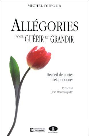 ALLEGORIES POUR GUERIR ET GRANDIR. Recueil de contes métaphoriques