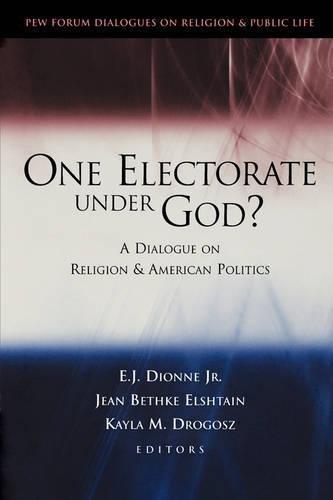 One Electorate under God?: A Dialogue on Religion and American Politics (Pew Forum Dialogue Series on Religion and Public Life)