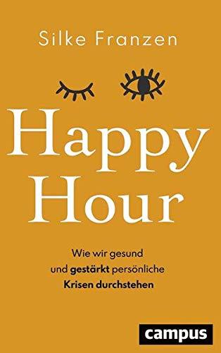 Happy Hour: Wie wir gesund und gestärkt persönliche Krisen durchstehen