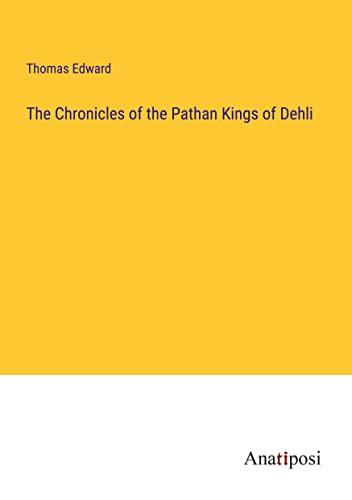 The Chronicles of the Pathan Kings of Dehli