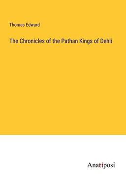 The Chronicles of the Pathan Kings of Dehli