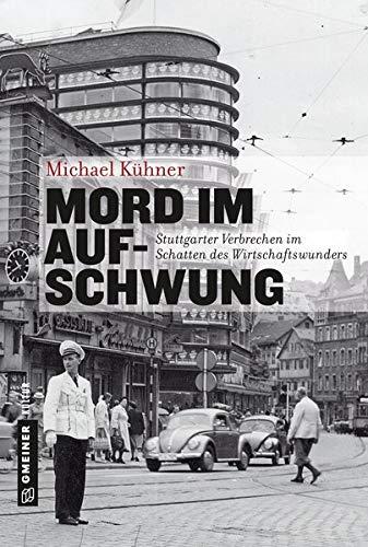 Mord im Aufschwung: Stuttgarter Verbrechen im Schatten des Wirtschaftswunders (Regionalgeschichte im GMEINER-Verlag)