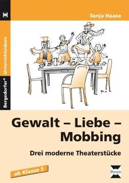 Gewalt - Liebe - Mobbing: Drei moderne Theaterstücke. Kopiervorlagen für die Sekundarstufe 1