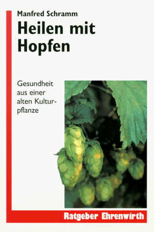 Heilen mit Hopfen. Gesundheit aus einer alten Kulturpflanze