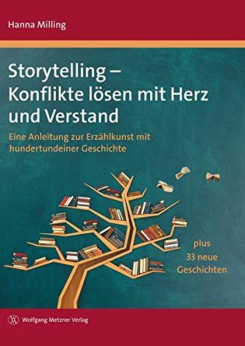 Storytelling - Konflikte lösen mit Herz und Verstand: Eine Anleitung zur Erzählkunst mit hundertundeiner Geschichte plus 33 neue Geschichten