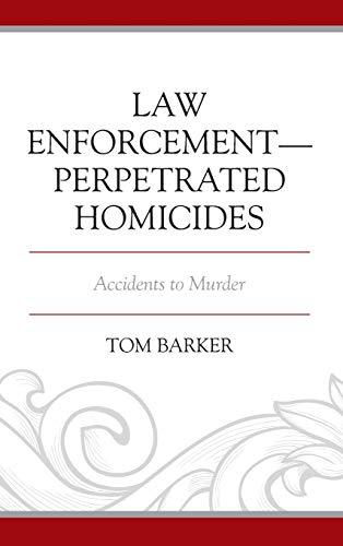 Law Enforcement-Perpetrated Homicides: Accidents to Murder (Policing Perspectives and Challenges in the Twenty-first Century)