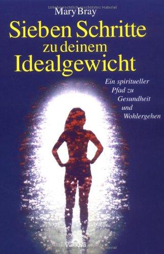 Sieben Schritte zu deinem Idealgewicht. Ein spiritueller Pfad zu Gesundheit und Wohlergehen