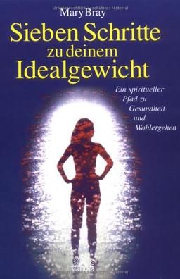 Sieben Schritte zu deinem Idealgewicht. Ein spiritueller Pfad zu Gesundheit und Wohlergehen