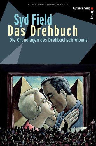 Das Drehbuch - Die Grundlagen des Drehbuchschreibens. Schritt für Schritt vom Konzept zum fertigen Drehbuch