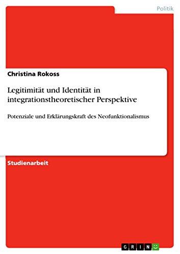 Legitimität und Identität in integrationstheoretischer Perspektive: Potenziale und Erklärungskraft des Neofunktionalismus