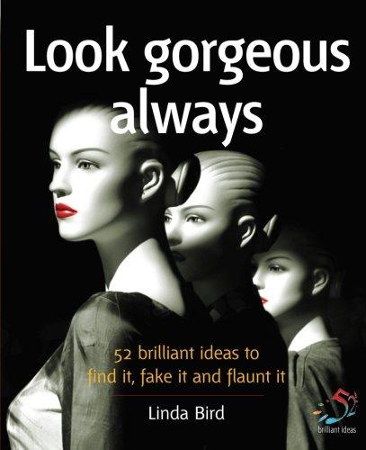 Look Gorgeous Always: 52 brilliant ideas to find it, fake it and flaunt it