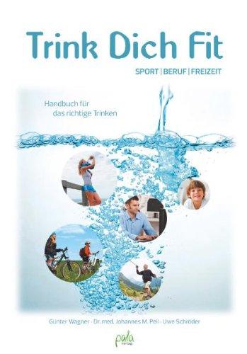 Trink Dich Fit: Handbuch für das richtige Trinken in Sport - Beruf - Freizeit