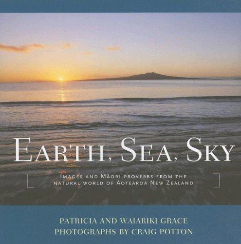 Earth, Sea, Sky: Images and Maori Proverbs from the Natural World of Aotearoa New Zealand