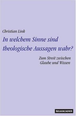 In welchem Sinne sind theologische Aussagen wahr? Zum Streit zwischen Glaube und Wissen. Theologische Studien II