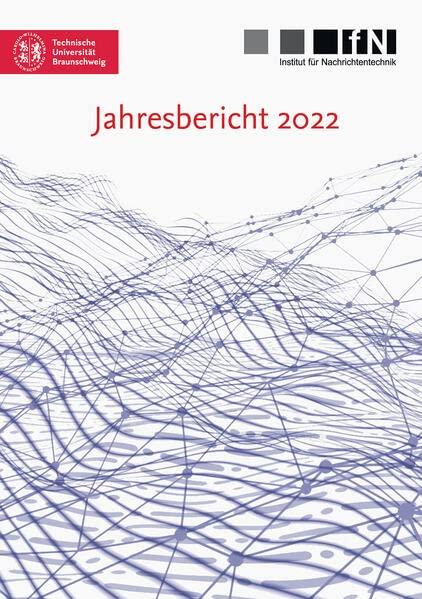 Jahresbericht 2022 (Mitteilungen aus dem Institut für Nachrichtentechnik der Technischen Universität Braunschweig)