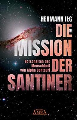 DIE MISSION DER SANTINER: Botschaften der Menschheit von Alpha Centauri