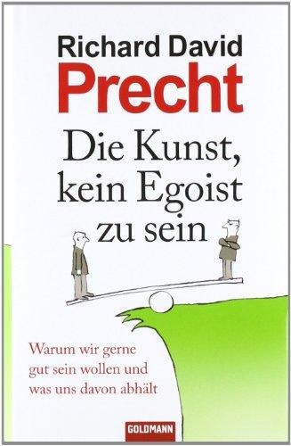 Die Kunst, kein Egoist zu sein: Warum wir gerne gut sein wollen und was uns davon abhält