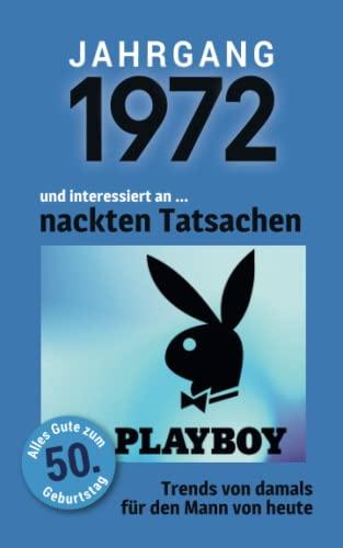 Jahrgang 1972 und interessiert an ... nackten Tatsachen: Das Geschenkbuch für Männer zum 50. Geburtstag