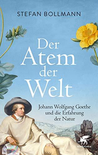 Der Atem der Welt: Johann Wolfgang Goethe und die Erfahrung der Natur