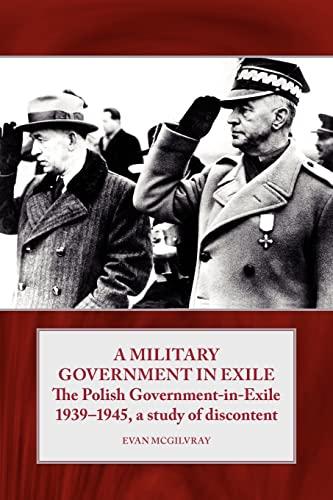 A Military Government in Exile: The Polish Government in Exile 1939-1945, a Study of Discontent (Helion Studies in Military History, 2, Band 2)