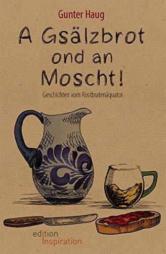 A Gsälzbrot ond an Moscht: Geschichten vom Rostbratenäquator