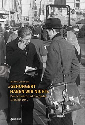 „Gehungert haben wir nicht“: Der Schwarzmarkt in Berlin 1945 bis 1949