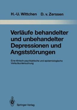 Verläufe behandelter und unbehandelter Depressionen und Angststörungen: Eine klinisch-psychiatrische und epidemiologische Verlaufsuntersuchung (Monographien aus dem Gesamtgebiete der Psychiatrie)