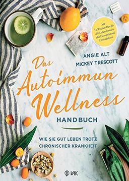 Das Autoimmun-Wellness-Handbuch: Wie Sie gut leben trotz chronischer Krankheit