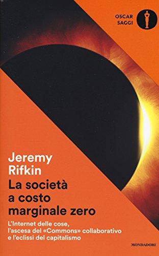 La società a costo marginale zero. L'internet delle cose, l'ascesa del «commons» collaborativo e l'eclissi del capitalismo (Oscar saggi, Band 32)