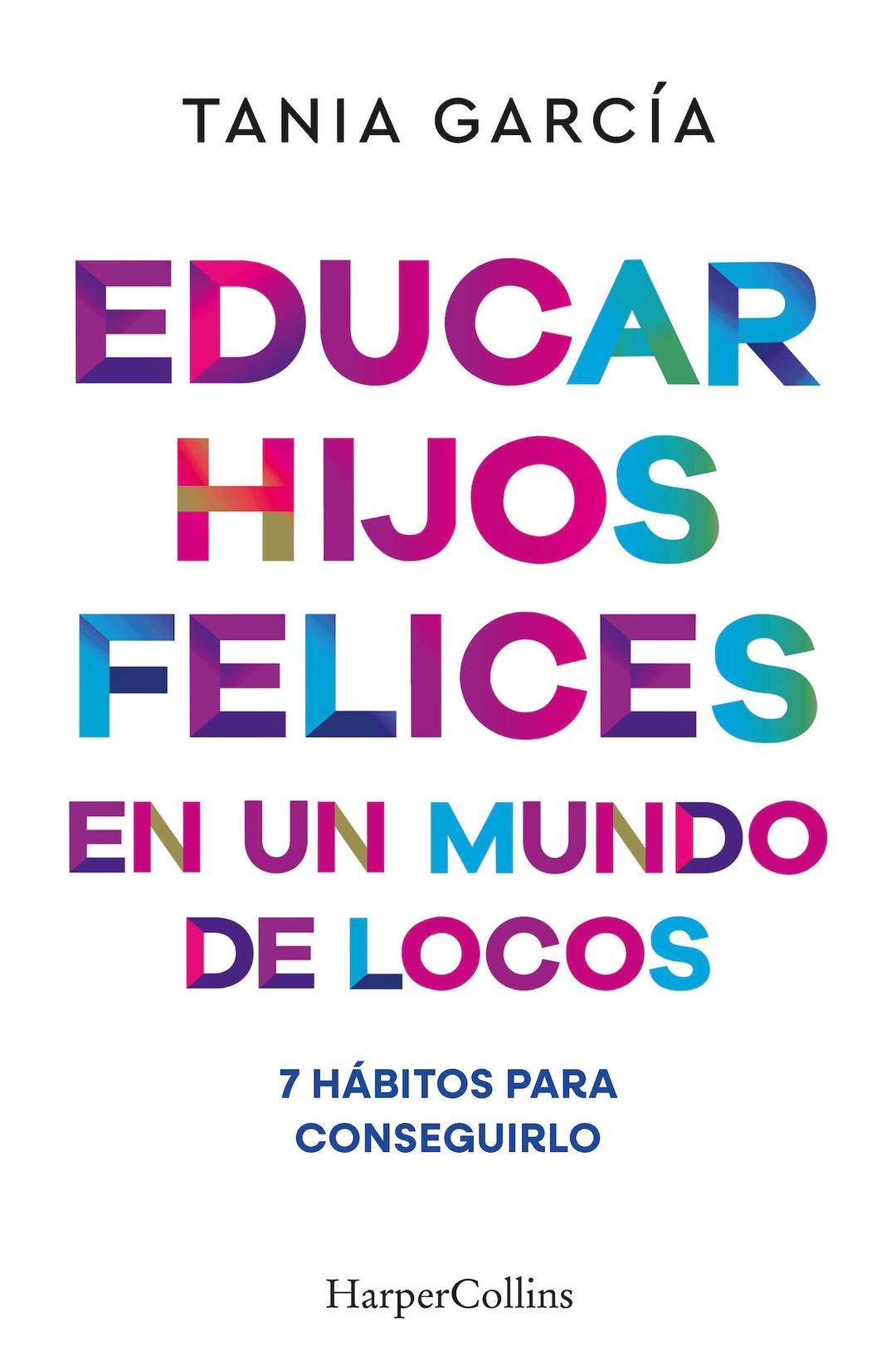 Educar hijos felices en un mundo de locos: 7 hábitos para conseguirlo (HARPERCOLLINS)