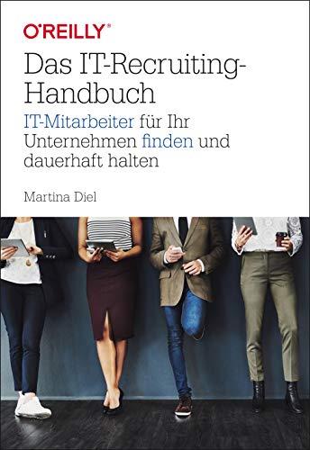 Das IT-Recruiting-Handbuch: IT-Mitarbeiter für Ihr Unternehmen finden und dauerhaft halten