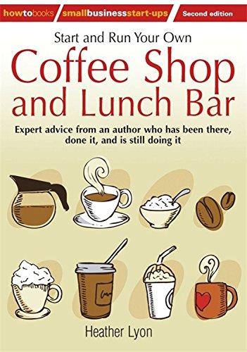 Start and Run Your Own Coffee Shop and Lunch Bar: 2nd edition (How to Small Business Start-Ups)