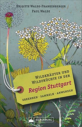 Wildkräuter und Wildfrüchte in der Region Stuttgart. Erkennen, sammeln, anwenden. Wildpflanzen-Ratgeber für Wanderer, Sammler und botanisch Interessierte mit Beschreibungen und Anwendungshinweisen.