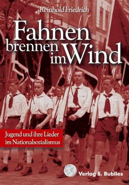 Fahnen brennen im Wind: Jugend und ihre Lieder im Nationalsozialismus