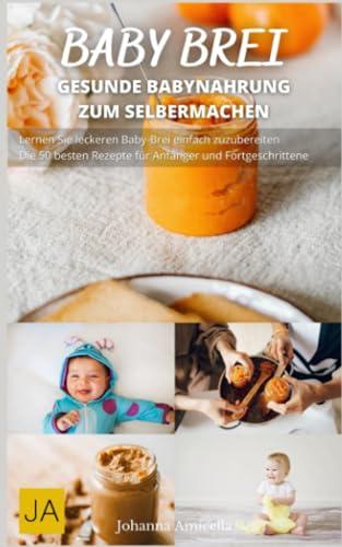 Babybrei: Einfache und gesunde Rezepte für die ersten Monate Ihres Babys