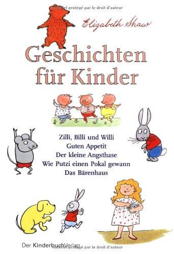 Geschichten für Kinder: Zilli, Billi und Willi - Guten Appetit - Der kleine Angsthase - Wie Putzi einen Pokal gewann - Das Bärenhaus