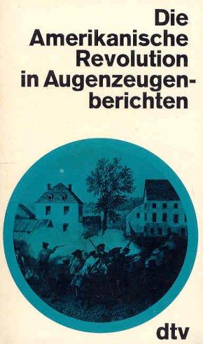 Die Amerikanische Revolution in Augenzeugenberichten.