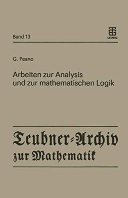 Arbeiten zur Analysis und zur mathematischen Logik: Hrsg. u. m. e. Nachw. v. G. Asser (Teubner-Archiv zur Mathematik, 13, Band 13)