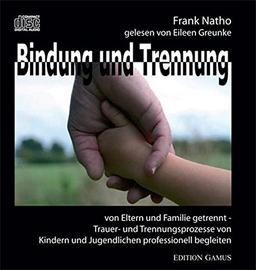 Bindung und Trennung: Von Eltern und Familie getrennt - Trauer- und Trennungsprozesse von Kindern und Jugendlichen professionell begleiten