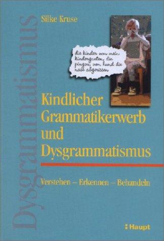 Kindlicher Grammatikerwerb und Dysgrammatismus. Verstehen - Erkennen - Behandeln