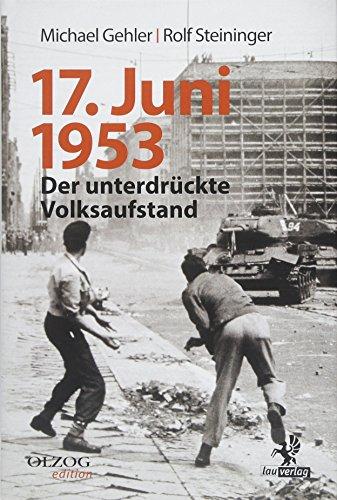 17. Juni 1953: Der unterdrückte Volksaufstand. Seine Vor- und Nachgeschichte