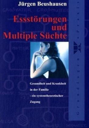 Essstörungen und Multiple Süchte: Gesundheit und Krankheit in der Familie - ein systemtheoretischer Zugang